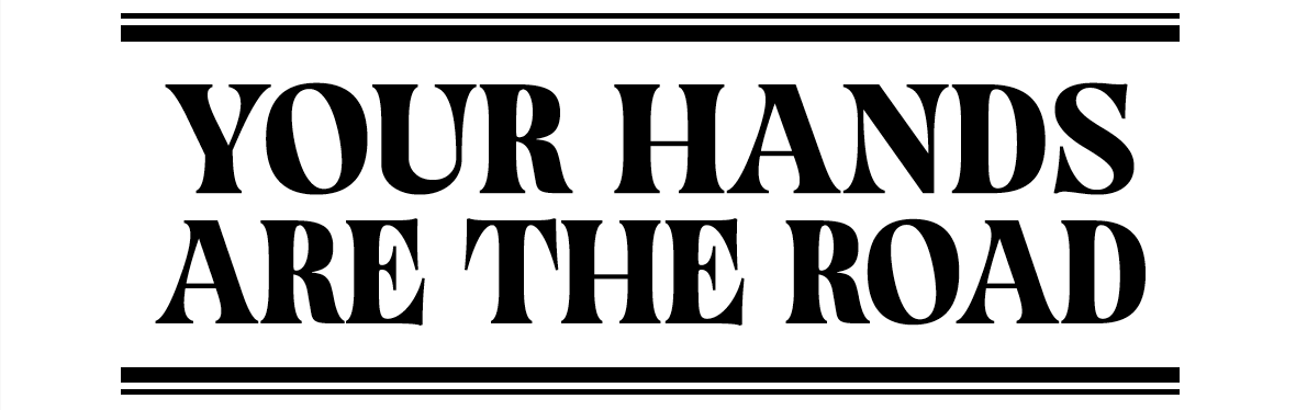 YOUR HANDS ARE THE ROAD